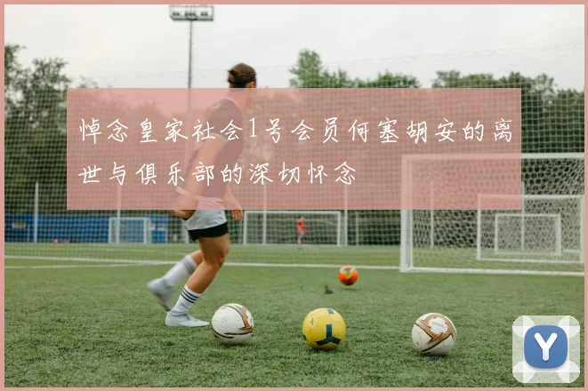 悼念皇家社会1号会员何塞胡安的离世与俱乐部的深切怀念