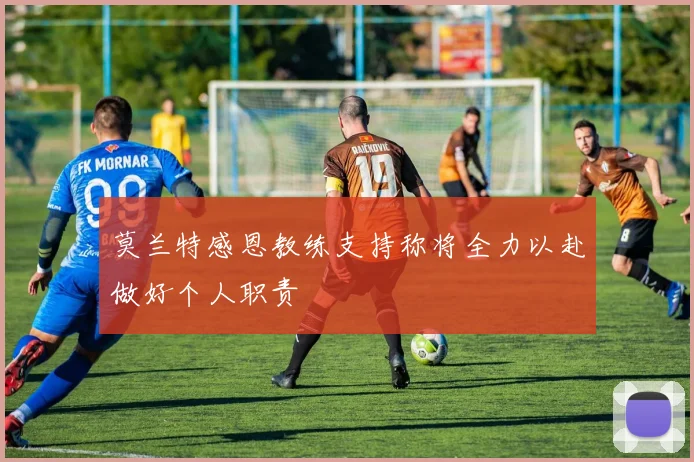 莫兰特感恩教练支持称将全力以赴做好个人职责